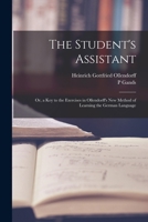 The Student's Assistant; Or, a Key to the Exercises in Ollendorff's New Method of Learning the German Language 1019033649 Book Cover