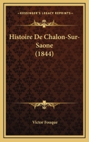 Histoire de Chalon-sur-Saône depuis les temps les plus reculés jusqu'à nos jours 1271918897 Book Cover