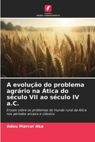 A evolução do problema agrário na Ática do século VII ao século IV a.C.: Ensaio sobre os problemas do mundo rural da Ática nos períodos arcaico e clássico 6205990776 Book Cover