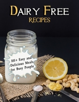 Dairy Free Recipes: 101+ Easy and Delicious Meals for Busy People B09SNSNMZ6 Book Cover