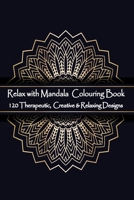 Relax with Mandala Colouring Book, 120 Therapeutic, Creative & Relaxing Designs: Adult Colouring Books Mandalas and Patterns Relaxing Colour Therapy Stress Relief 1695204506 Book Cover