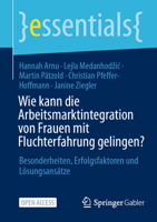 Wie kann die Arbeitsmarktintegration von Frauen mit Fluchterfahrung gelingen?: Besonderheiten, Erfolgsfaktoren und Lösungsansätze (essentials) 3658505389 Book Cover