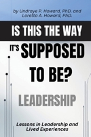Is This the Way it's Supposed to Be?: Lessons in Leadership and Lived Experiences B0GTRS49BT Book Cover
