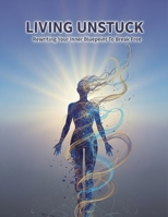 Living Unstuck: Rewriting Your Inner Blueprint To Break Free B0HGXRV4L1 Book Cover
