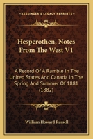 Hesperothen, Notes From The West V1: A Record Of A Ramble In The United States And Canada In The Spring And Summer Of 1881 1376718650 Book Cover