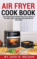 Air Fryer Cook Book: Easy Recipes for Beginners with Tips & Tricks to Fry, Grill, Roast, and Bake Your Everyday Air Fryer Book 180232352X Book Cover