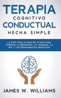 Terapia cognitivo conductual: hecha simple - La guía paso a paso de 21 días para superar la depresión, la ansiedad, la ira y los pensamientos ... Emocional Práctica) B08RTR8V4Y Book Cover