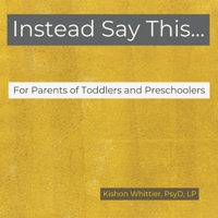 Instead Say This...For Parents of Toddlers and Preschoolers 0578575043 Book Cover
