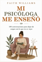 Mi psicóloga me enseñó: 100 conversaciones para dejar de cargar con lo que no es tuyo (Spanish Edition) B0HD8TWTLM Book Cover