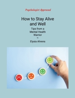 How to Stay Alive and Well: Tips from a Mental Health Warrior 1257092057 Book Cover