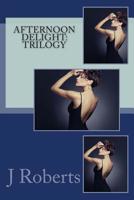 Afternoon Delight: Trilogy: Afternoon Delight: Trilogy 1515095487 Book Cover