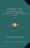Conrad Von Hochstaden, Erzbischof Von Kolln Und Grunder Des Kollner Doms, 1238-1261 (1843) 1160057214 Book Cover