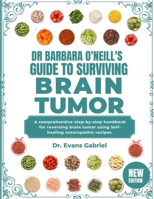 DR. BARBARA O'NEILL'S GUIDE TO SURVIVING BRAIN TUMOR: A Comprehensive Step-By-Step Handbook For Reversing Brain Tumor Using Self-Healing Naturopathic Recipes B0DSWKS9NZ Book Cover