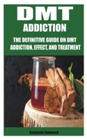 DMT ADDICTION: THE DEFINITIVE GUIDE ON DMT ADDICTION, EFFECT, AND TREATMENT B08VXMYMNS Book Cover