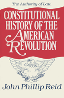 Constitutional History of the American Revolution, Volume IV: The Authority of Law 0299139808 Book Cover