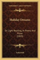Holiday Dreams; or Light Reading, in Poetry and Prose 1241070024 Book Cover
