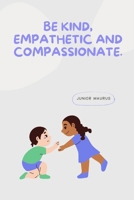 Be kind, empathetic and compassionate. B0BKHPXP91 Book Cover