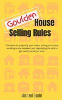 Goulden House Selling Rules: The basics to preparing your home, selling your home, avoiding costly mistakes and negotiating the sale to get exactly what you want 0998025321 Book Cover