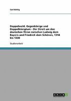 Doppelwahl, Gegenk�nige und Doppelk�nigtum - Der Streit um den deutschen Thron zwischen Ludwig dem Bayern und Friedrich dem Sch�nen, 1314 bis 1330 3638658333 Book Cover