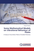 Some Mathematical Models on Vibrational Behaviour of Plates: A Study on Visco-Elastic Plates of Variable Thickness 3659158739 Book Cover