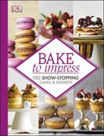Bake To Impress: 100 Show-Stopping Cakes and Desserts 0241242258 Book Cover