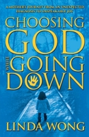 Choosing God While Going Down: A Mother's Journey from an Unexpected Diagnosis to Unspeakable Joy 1486628370 Book Cover