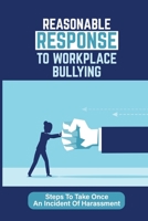 Reasonable Response To Workplace Bullying: Steps To Take Once An Incident Of Harassment: How To Reduce The Negative Feelings B09BYN3T8K Book Cover