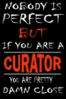 Nobody is perfect but if you'are a CURATOR you're pretty damn close: This Journal is the new gift for CURATOR it WILL Help you to organize your life and to work on your goals for girls womens kids men 166125697X Book Cover