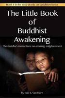 The Little Book of Buddhist Awakening: The Buddha's instructions on attaining Enlightenment 1539459233 Book Cover