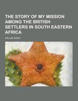 The Story of My Mission in South-Eastern Africa: Comprising Some Account of the European Colonists; With Extended Notices of the Kaffir and Other ... With a Map and Engravings 1147092680 Book Cover