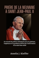 PRIÈRE DE LA NEUVAINE À SAINT JEAN-PAUL II: Un recueil de prières catholiques pour la guérison, l'espérance et la guidance divine par l'intercession d'un saint bien-aimé B0FYYG7QLH Book Cover