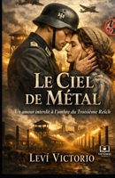 Le Ciel de Métal: Un amour interdit à l’ombre du Troisième Reich (French Edition) B0GPGNYBML Book Cover