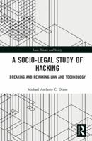A Socio-Legal Study of Hacking: Breaking and Remaking Law and Technology 1138560820 Book Cover