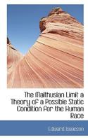 The Malthusian Limit a Theory of a Possible Static Condition for the Human Race 1022150758 Book Cover