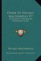 Opere Di Nicolo Machiavelli V7: Cittadino Et Secretario Fiorentino 1104653168 Book Cover