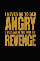 I Never Go To Bed Angry I Stay Awake And Plot My Revenge: Bitchy Smartass Quotes - Funny Gag Gift for Work or Friends - Cornell Notebook For School or Office 1094989207 Book Cover