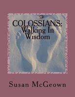 Colossians: Walking In Wisdom: A Bible Study on the New Testament Book of Colossians 099031684X Book Cover