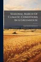 Seasonal March Of Climatic Conditions In A Greenhouse: As Related To Plant Growth 1248769120 Book Cover