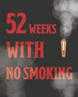 52 Weeks With No Smoking: Help Yourfelf To Stop Smoking Daily & Weekly Tracker For Smokers Want To Quit Journal - How To Stop Smoking 1670817520 Book Cover