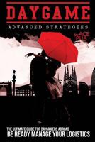 Daygame Advanced Strategies: The Ultimate Guide for Daygamers Abroad: Be Ready Manage Your Logistics: How to Approach Girls on the Street Directly and Naturally and How to Attract Women 1975870115 Book Cover