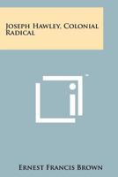Joseph Hawley, Colonial Radical 1258246449 Book Cover