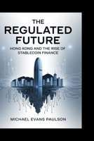 The Regulated Future: Hong Kong and the Rise of Stablecoin Finance B0FLPSHVY4 Book Cover