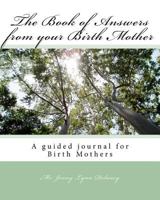 The Book of Answers from your Birth Mother: A guided journal for Birthmothers to share thier life story 1451595182 Book Cover