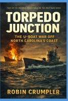 Torpedo Junction: The U-Boat War Off North Carolina's Coast (The Hidden Histories of the Tar Heel State) B0F7RQNRBX Book Cover