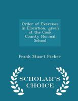 Order of Exercises in Elocution: Given at the Cook County Normal School 1165593254 Book Cover