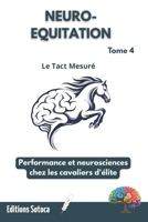 NEURO-EQUITATION : Le Tact Mesuré: Performance et neurosciences chez les cavaliers d'élite. (Tome 4) (French Edition) B0H3SQYZG7 Book Cover
