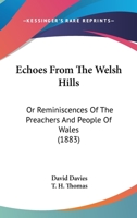 Echoes from the Welsh Hills: Or Reminiscences of the Preachers and People of Wales 1164627597 Book Cover