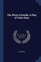 The Witch of Pendle. a Play of Tudor Days 1017544239 Book Cover