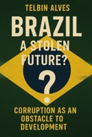 Brazil: A Stolen Future?: Corruption as an Obstacle to Development B0F6V528HX Book Cover