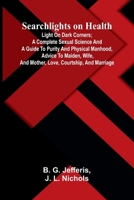 Searchlights on Health: Light on Dark Corners; A Complete Sexual Science and a Guide to Purity and Physical Manhood, Advice To Maiden, Wife, And Mother, Love, Courtship, And Marriage 9378410170 Book Cover